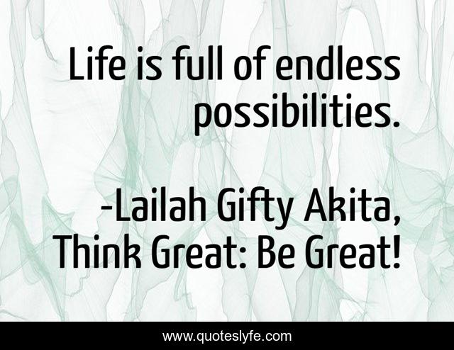 Life is full of endless possibilities.