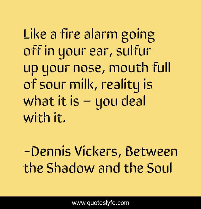 Like a fire alarm going off in your ear, sulfur up your nose, mouth full of sour milk, reality is what it is – you deal with it.