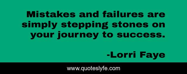 Mistakes and failures are simply stepping stones on your journey to success.