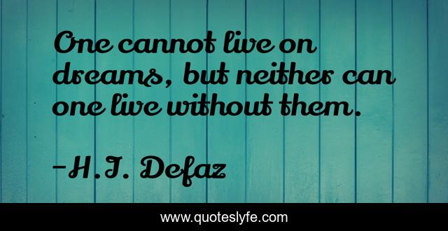 One cannot live on dreams, but neither can one live without them.