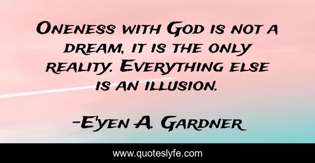 Oneness with God is not a dream, it is the only reality. Everything else is an illusion.