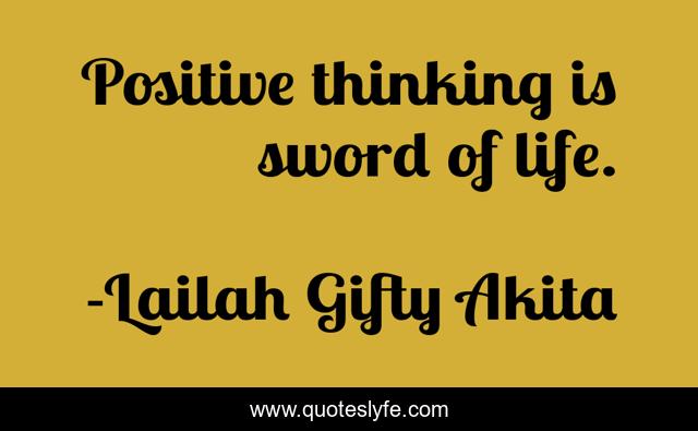 Positive thinking is sword of life.