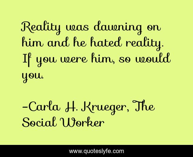 Reality was dawning on him and he hated reality. If you were him, so would you.