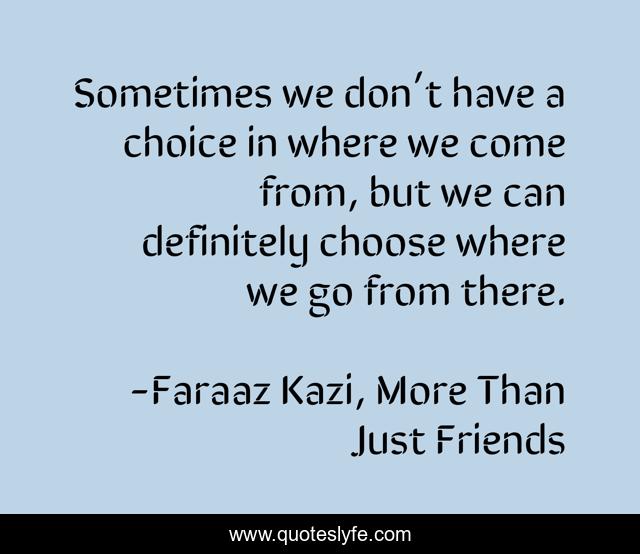 Sometimes we don’t have a choice in where we come from, but we can definitely choose where we go from there.