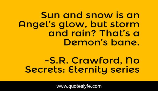 Sun and snow is an Angel’s glow, but storm and rain? That’s a Demon’s bane.
