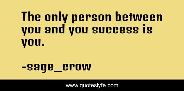 The only person between you and you success is you.