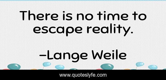 There is no time to escape reality.