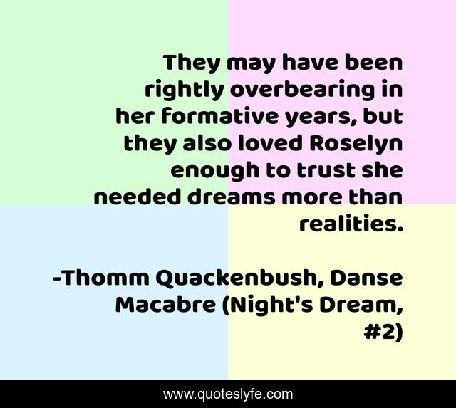 They may have been rightly overbearing in her formative years, but they also loved Roselyn enough to trust she needed dreams more than realities.