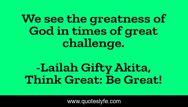 We see the greatness of God in times of great challenge.