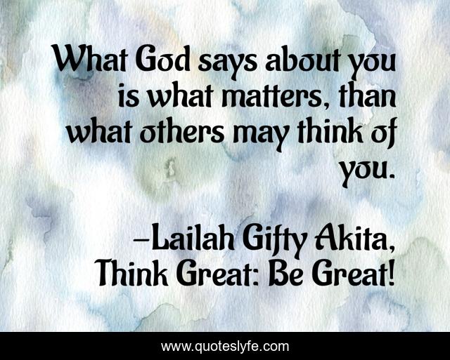 What God says about you is what matters, than what others may think of you.