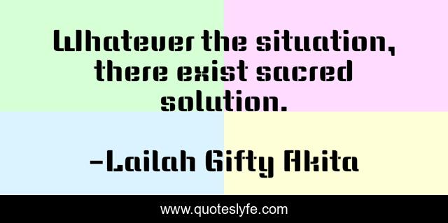 Whatever the situation, there exist sacred solution.