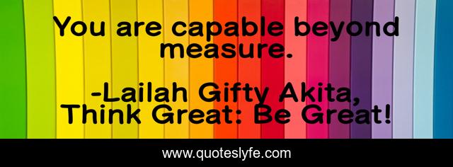 You are capable beyond measure.