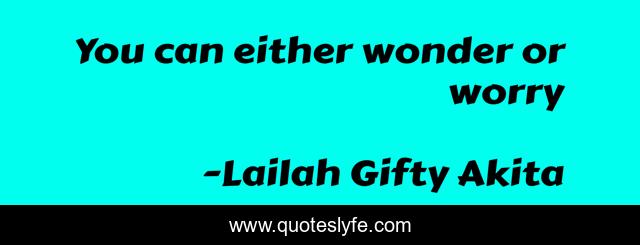 You can either wonder or worry