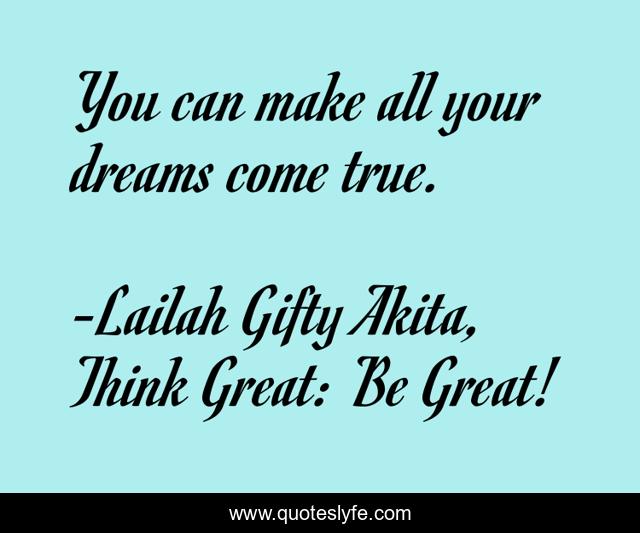 You can make all your dreams come true.