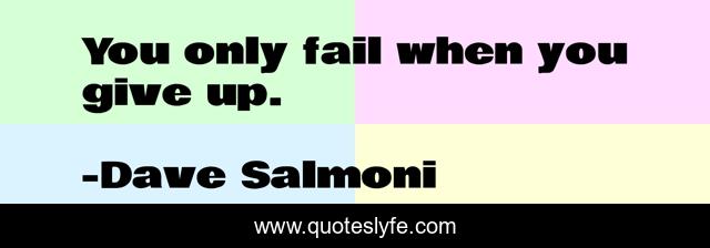 You only fail when you give up.