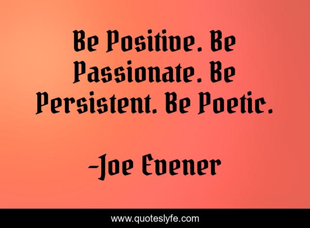Be Positive. Be Passionate. Be Persistent. Be Poetic.