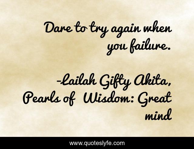 Dare to try again when you failure.