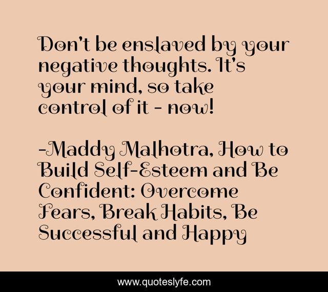 Don't be enslaved by your negative thoughts. It's your mind, so take control of it - now!