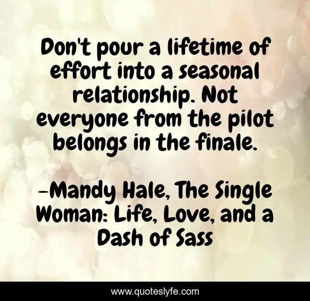 Don't pour a lifetime of effort into a seasonal relationship. Not everyone from the pilot belongs in the finale.