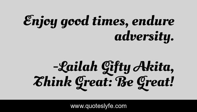 Enjoy good times, endure adversity.