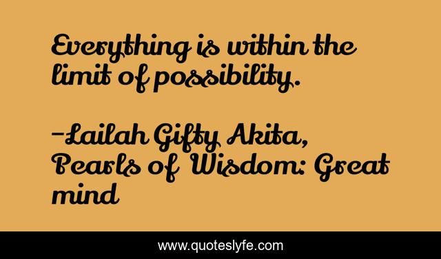 Everything is within the limit of possibility.