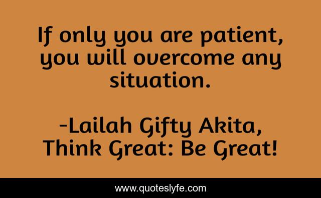 If only you are patient, you will overcome any situation.