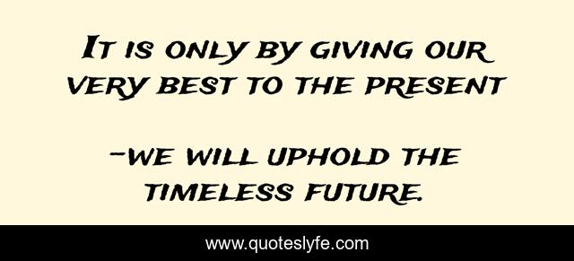 It is only by giving our very best to the present