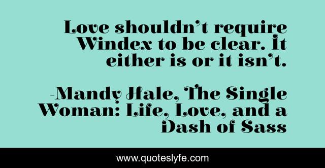 Love shouldn’t require Windex to be clear. It either is or it isn’t.