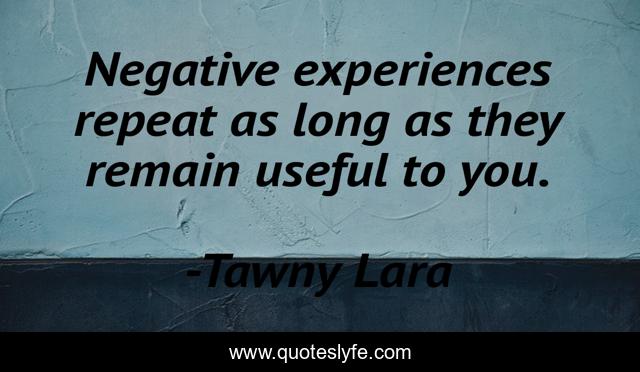 Negative experiences repeat as long as they remain useful to you.