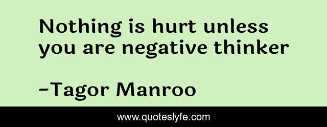 Nothing is hurt unless you are negative thinker