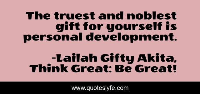 The truest and noblest gift for yourself is personal development.