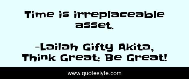 Time is irreplaceable asset.