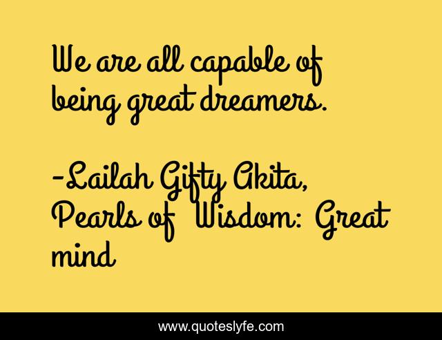 We are all capable of being great dreamers.