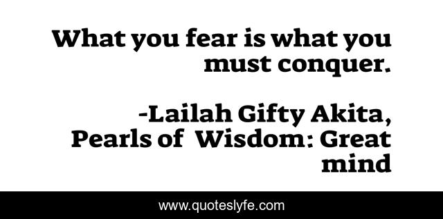 What you fear is what you must conquer.