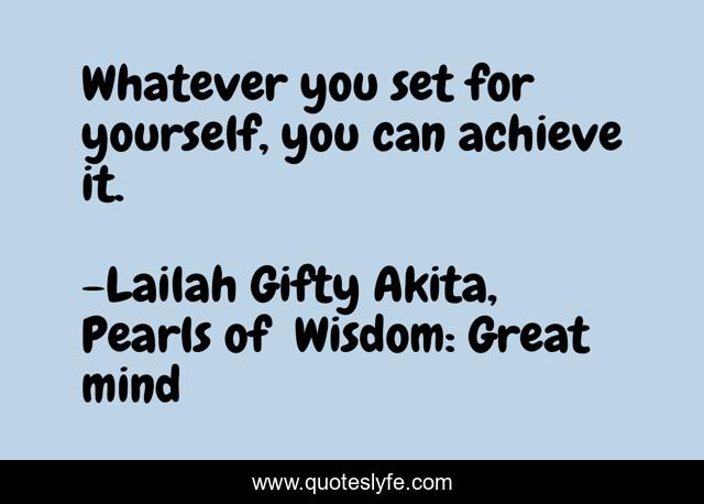 Whatever you set for yourself, you can achieve it.