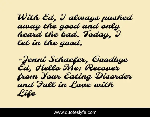 With Ed, I always pushed away the good and only heard the bad. Today, I let in the good.