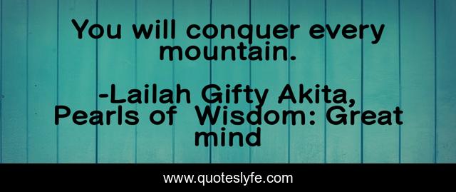 You will conquer every mountain.
