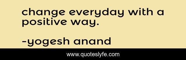 change everyday with a positive way.