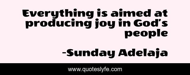 Everything is aimed at producing joy in God’s people