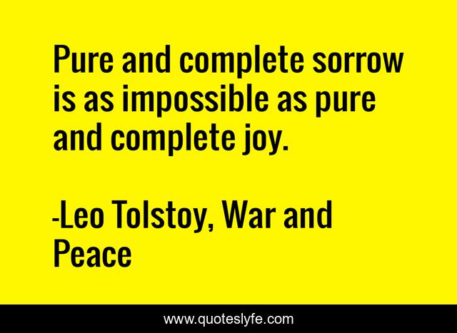 Pure and complete sorrow is as impossible as pure and complete joy.