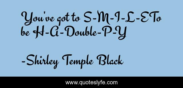 You've got to S-M-I-L-ETo be H-A-Double-P-Y