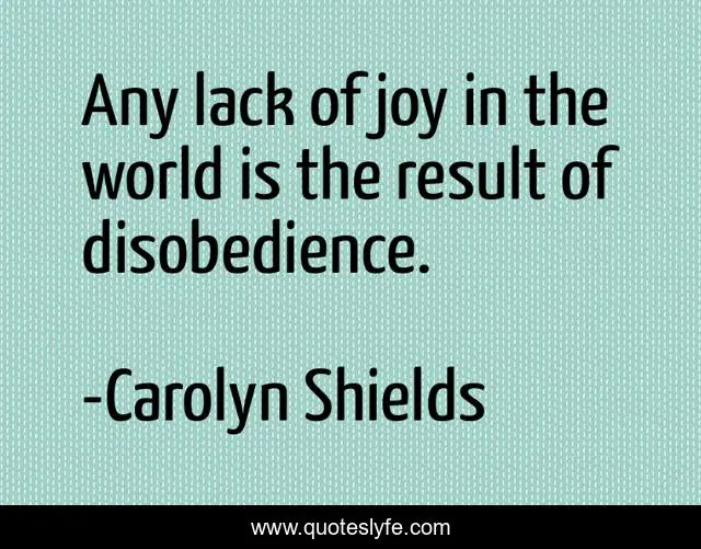 Any lack of joy in the world is the result of disobedience.
