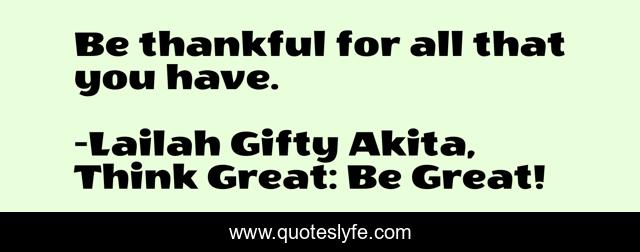 Be thankful for all that you have.