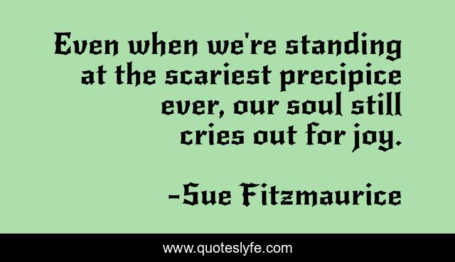 Even when we're standing at the scariest precipice ever, our soul still cries out for joy.