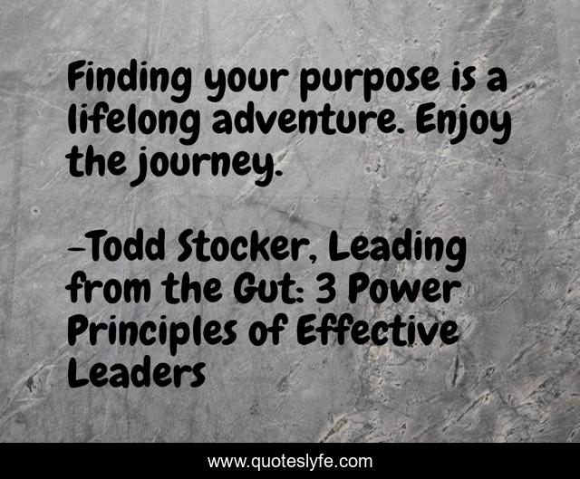 Finding your purpose is a lifelong adventure. Enjoy the journey.