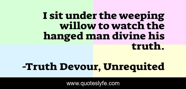 I sit under the weeping willow to watch the hanged man divine his truth.