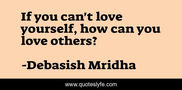 If you can't love yourself, how can you love others?