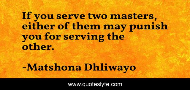 If you serve two masters, either of them may punish you for serving the other.