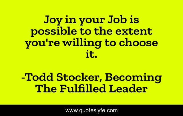 Joy in your Job is possible to the extent you're willing to choose it.