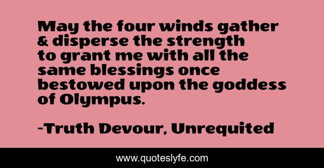 May the four winds gather & disperse the strength to grant me with all the same blessings once bestowed upon the goddess of Olympus.